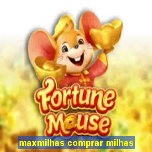 maxmilhas comprar milhas